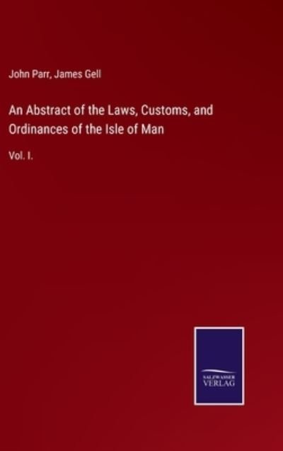 An Abstract of the Laws, Customs, and Ordinances of the Isle of Man: Vol. I. - John Parr - Boeken - Salzwasser-Verlag Gmbh - 9783752520613 - 3 september 2021