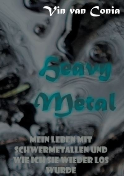 Cover for Vin Van Conia · Heavy Metal: Mein Leben mit Schwermetallen und wie ich sie wieder los wurde (Paperback Bog) (2021)