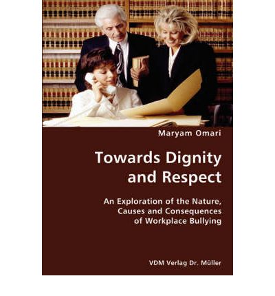 Towards Dignity and Respect- an Exploration of the Nature, Causes and Consequences of Workplace Bullying - Omari, Maryam (Edith Cowan University, Australia) - Books - VDM Verlag Dr. Mueller E.K. - 9783836428613 - November 28, 2007