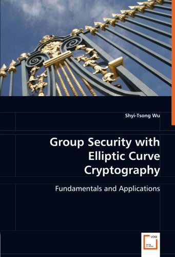 Group Security with Elliptic Curve Cryptography: Fundamentals and Applications - Shyi-tsong Wu - Bøger - VDM Verlag Dr. Müller - 9783836499613 - 23. april 2008