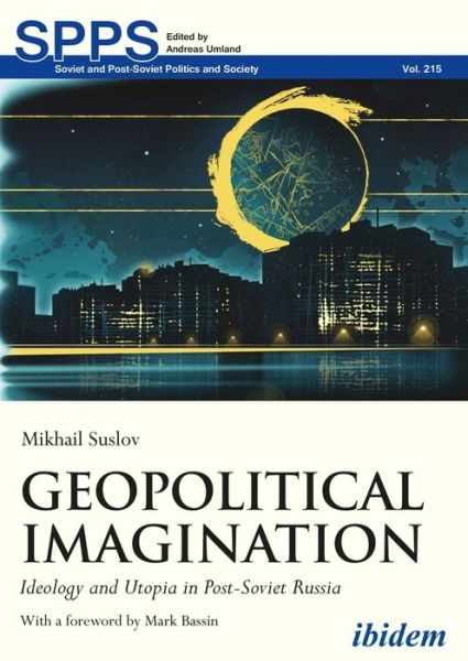 Geopolitical Imagination: Ideology and Utopia in Post-Soviet Russia - Soviet and Post-Soviet Politics and Society - Mikhail Suslov - Books - ibidem-Verlag, Jessica Haunschild u Chri - 9783838213613 - November 2, 2020