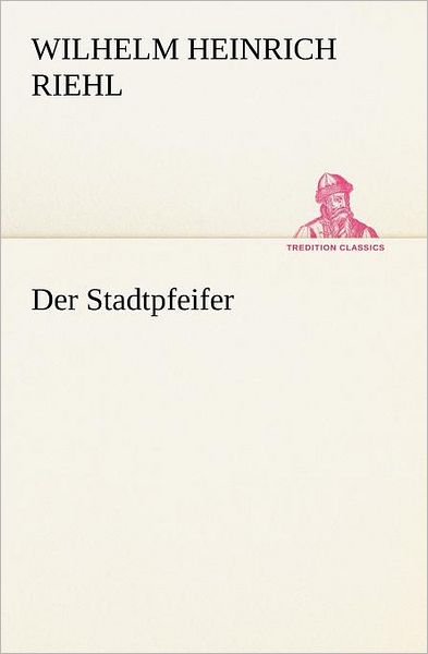 Cover for Wilhelm Heinrich Riehl · Der Stadtpfeifer (Tredition Classics) (German Edition) (Paperback Book) [German edition] (2012)