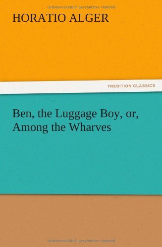 Cover for Horatio Jr. Alger · Ben, the Luggage Boy, Or, Among the Wharves (Paperback Book) (2012)