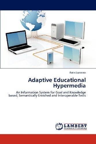 Cover for Fotis Lazarinis · Adaptive Educational Hypermedia: an Information System for Goal and Knowledge Based, Semantically Enriched and Interoperable Tests (Taschenbuch) (2012)