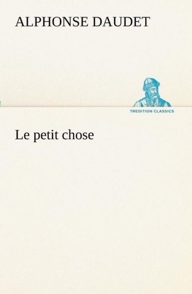 Le Petit Chose (Tredition Classics) (French Edition) - Alphonse Daudet - Bøker - tredition - 9783849132613 - 20. november 2012