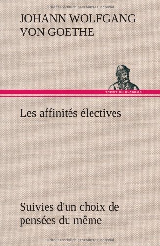 Cover for Johann Wolfgang Von Goethe · Les Affinit S Lectives Suivies D'un Choix De Pens Es Du M Me (Inbunden Bok) [French edition] (2012)