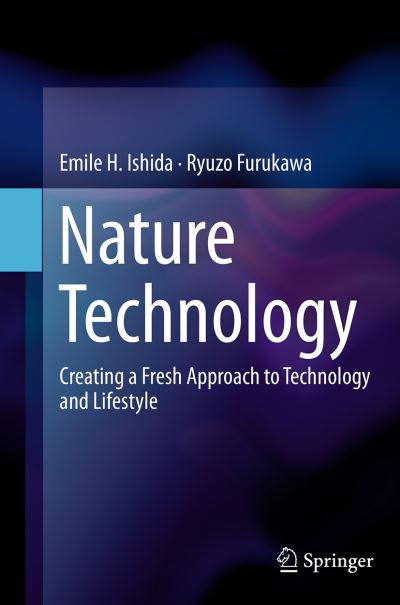 Cover for Emile H. Ishida · Nature Technology: Creating a Fresh Approach to Technology and Lifestyle (Paperback Book) [Softcover reprint of the original 1st ed. 2013 edition] (2016)