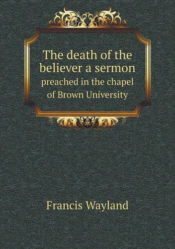 Cover for Francis Wayland · The Death of the Believer a Sermon Preached in the Chapel of Brown University (Paperback Book) (2013)