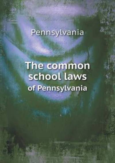 Cover for Pennsylvania · The Common School Laws of Pennsylvania (Taschenbuch) (2015)