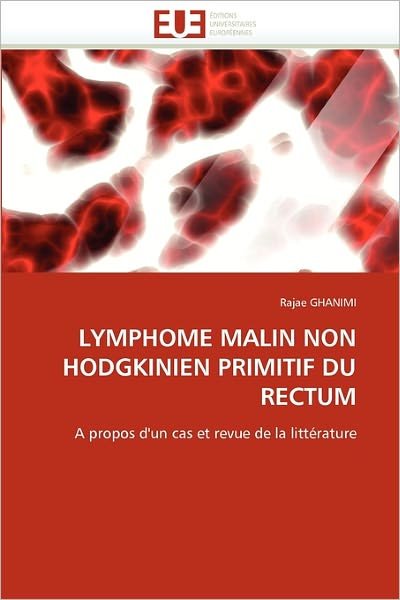 Cover for Rajae Ghanimi · Lymphome Malin Non Hodgkinien Primitif Du Rectum: a Propos D'un Cas et Revue De La Littérature (Paperback Book) [French edition] (2018)