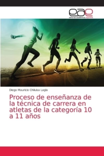 Cover for Diego Mauricio Chiluisa Lagla · Proceso de ensenanza de la tecnica de carrera en atletas de la categoria 10 a 11 anos (Paperback Book) (2021)