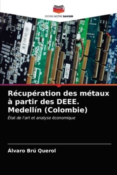 Recuperation des metaux a partir des DEEE. Medellin (Colombie) - Álvaro Brú Querol - Books - Editions Notre Savoir - 9786203489613 - March 15, 2021
