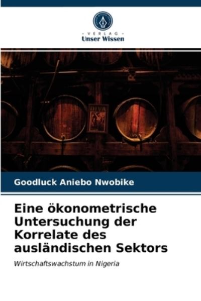 Cover for Goodluck Aniebo Nwobike · Eine oekonometrische Untersuchung der Korrelate des auslandischen Sektors (Paperback Book) (2021)