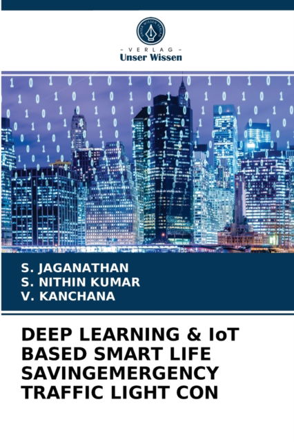 DEEP LEARNING & IoT BASED SMART LIFE SAVINGEMERGENCY TRAFFIC LIGHT CON - S Jaganathan - Bøger - Verlag Unser Wissen - 9786204057613 - 31. august 2021