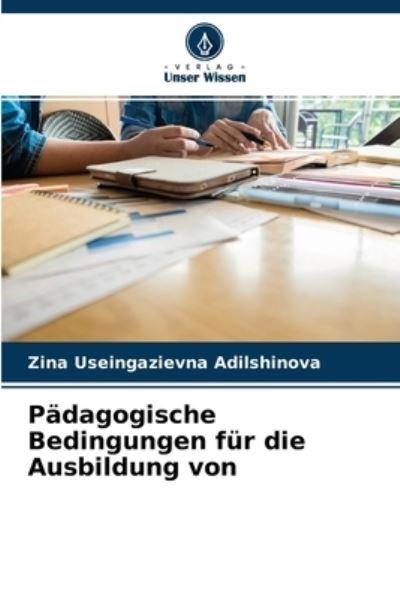 Cover for Zina Useingazievna Adilshinova · Padagogische Bedingungen fur die Ausbildung von (Paperback Book) (2021)