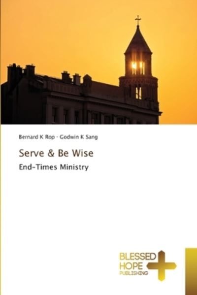 Cover for Bernard K Rop · Serve &amp; Be Wise (Pocketbok) (2021)