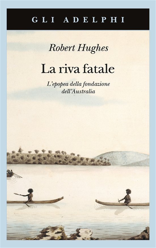 Cover for Robert Hughes · La Riva Fatale. L'epopea Della Fondazione Dell'australia (Book)