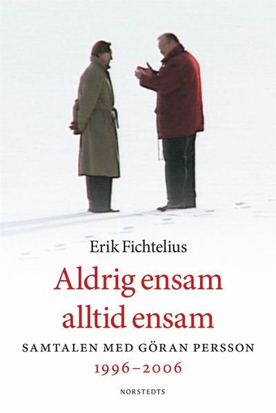 Cover for Erik Fichtelius · Aldrig ensam alltid ensam : samtalen med Göran Persson 1996-2006 (ePUB) (2019)