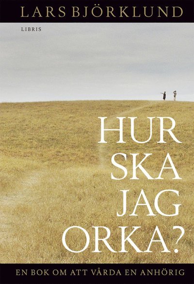 Cover for Lars Björklund · Hur ska jag orka ? En bok om att vårda en anhörig (Book)