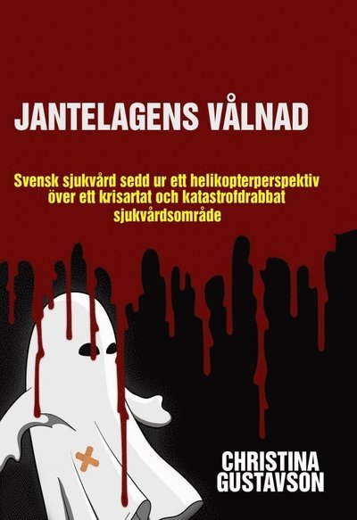 Cover for Christina Gustavson · Jantelagens vålnad : svensk sjukvård sedd ur ett helikopterperspektiv över ett krisartat och katastrofdrabbat sjukvårdsområde (Inbunden Bok) (2018)