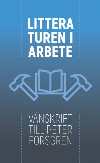 Cover for Piia K Posti, Vasilis Papageorgiou, Ann-Margreth Willebrand, Marianne Enge Swartz, Dagmar Brunow, Margareta Petersson, Hans Hägerdal, Magnus Eriksson, Gunlög Fur, Astrid Regnell, Anna Forssberg, Malin Alkestrand, Gunilla Byrman, Cecilia Davidsson, Maria N · Litteraturen i arbete : vänskrift till Peter Forsgren (Paperback Book) (2022)