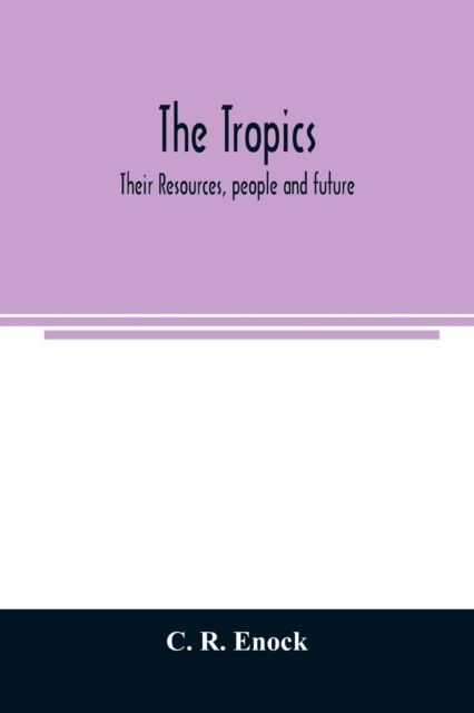 Cover for C R Enock · The tropics; their resources, people and future (Paperback Book) (2020)