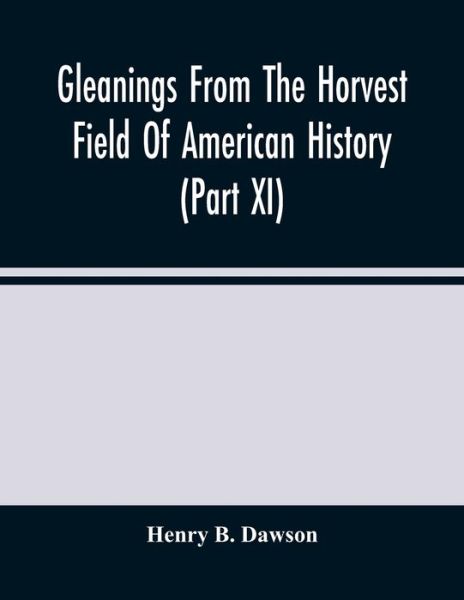 Gleanings From The Horvest Field Of American History (Part Xi) - Henry B Dawson - Books - Alpha Edition - 9789354487613 - March 15, 2021