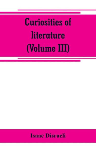 Cover for Isaac Disraeli · Curiosities of literature (Volume III) (Taschenbuch) (2019)