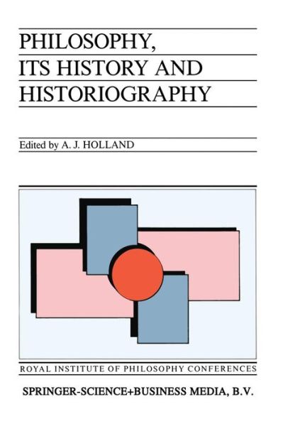 Alan J Holland · Philosophy, its History and Historiography - Royal Institute of Philosophy Conferences (Paperback Book) [Softcover reprint of the original 1st ed. 1985 edition] (2013)