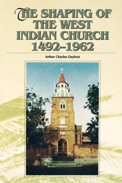 Cover for Arthur C. Dayfoot · The Shaping of the West Indian Church 1492-1962 (Taschenbuch) (2000)