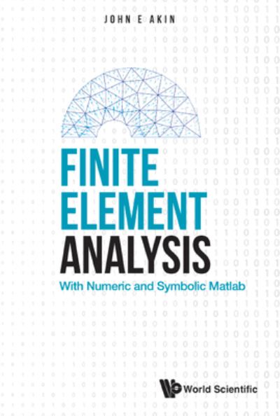 Cover for Akin, John Edward (Rice Univ, Usa) · Finite Element Analysis: With Numeric And Symbolic Matlab (Hardcover Book) (2022)