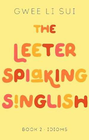 Cover for Gwee Li Sui · The Leeter Spiaking Singlish Book 2: IDIOMS - The Leeter Spiaking Singlish (Paperback Book) (2022)