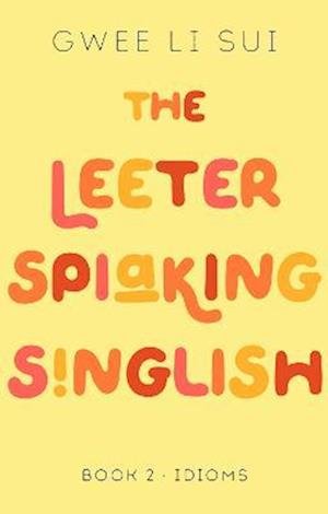 Cover for Gwee Li Sui · The Leeter Spiaking Singlish Book 2: IDIOMS - The Leeter Spiaking Singlish (Paperback Bog) (2022)