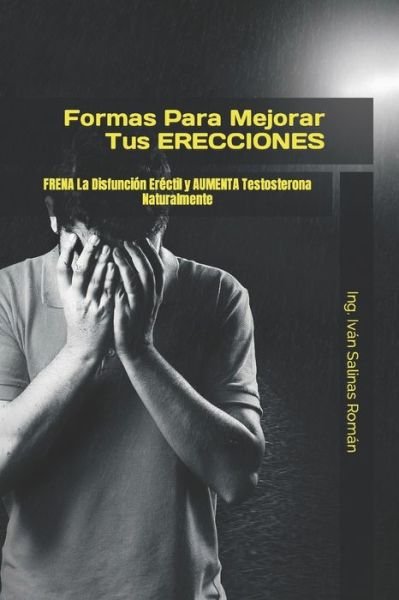 Cover for Ing Ivan Salinas Roman · Formas Para Mejorar Tus ERECCIONES: FRENA La Disfuncion Erectil y AUMENTA Testosterona Naturalmente (Paperback Book) (2021)