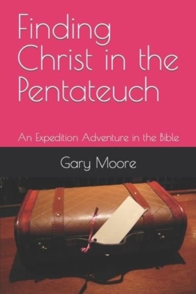 Finding Christ in the Pentateuch: An Expedition Adventure in the Bible - An Expedition Adventure in the Bible - Gary Moore - Kirjat - Independently Published - 9798657520613 - tiistai 7. heinäkuuta 2020