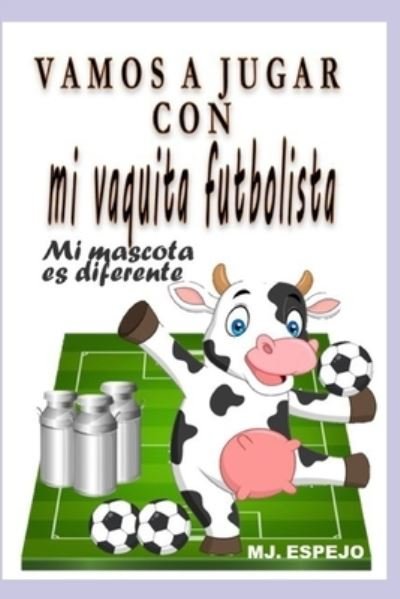 Cover for Mj Espejo · Vamos a Jugar Con Mi Vaquita Futbolista: Mi Mascota Es Diferente - Vamos a Jugar Con (Paperback Book) (2021)
