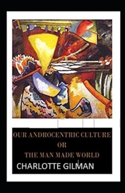 Cover for Charlotte Gilman · Our Androcentric Culture Or The Man-Made World Illustrated (Paperback Book) (2021)