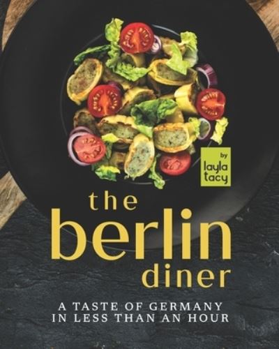 Cover for Layla Tacy · The Berlin Diner: A Taste of Germany in Less than an Hour (Paperback Book) (2021)