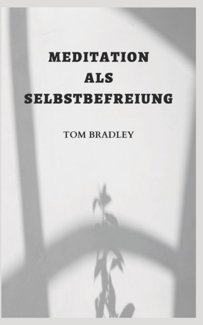 Cover for Tom Bradley · Meditation ALS Selbstbefreiung (Paperback Book) (2022)