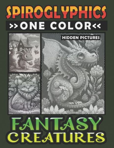 Cover for Lily Ann · Spiroglyphics One Color Hidden Pictures Fantasy Creatures: Artful Adventures Await: Illuminate Hidden Fantasia in Every Stroke with just One Color! Spiral Coloring Book for Relaxation - Spiroglyphics One Color Coloring Books (Paperback Book) (2024)