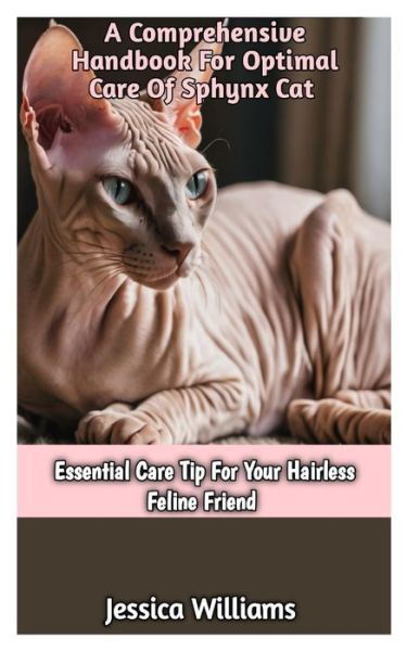 Cover for Jessica Williams · A Comprehensive Handbook for Optimal Care of Spynx Cat: Essential Care Tip For Your Hairless Feline Friend. (Paperback Bog) (2024)
