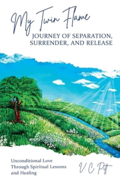 Cover for V C Pitt · My Twin Flame Journey of Separation, Surrender, and Release: Unconditional Love Through Spiritual Lessons and Healing (Paperback Book) (2022)