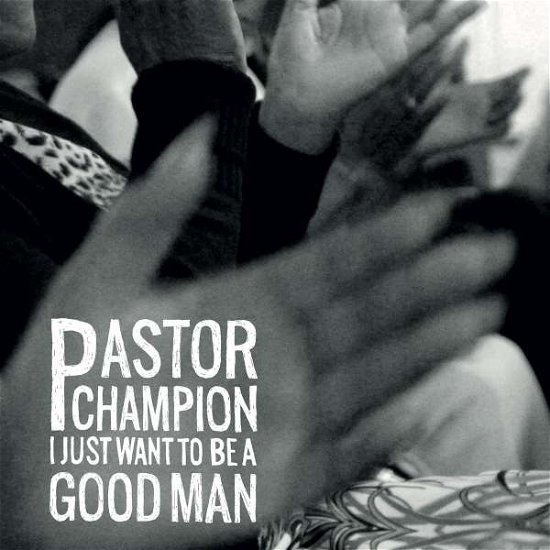 I Just Want To Be A Good Man - Pastor Champion - Music - LUAKA BOP - 0680899009614 - April 1, 2022