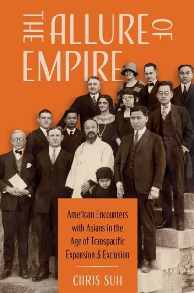 Cover for Suh, Chris (Assistant Professor of History, Assistant Professor of History, Emory University) · The Allure of Empire: American Encounters with Asians in the Age of Transpacific Expansion and Exclusion (Inbunden Bok) (2023)