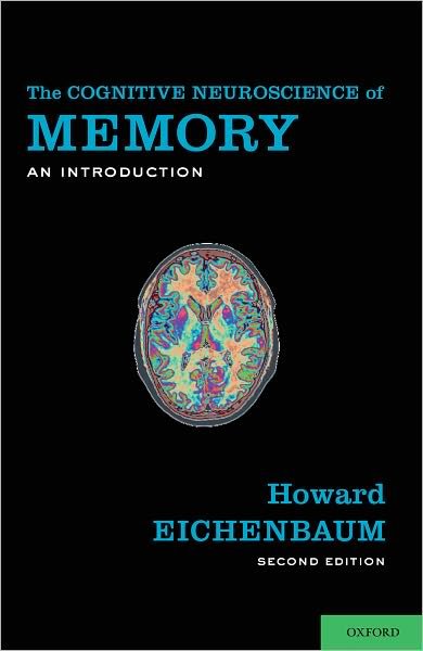 Cover for Eichenbaum, Howard (University Professor, Director of the Center for Memory and Brain, Director of the Center for Neuroscience; and Director of the Undergraduate Program in Neuroscience, University Professor, Director of the Center for Memory and Brain, D · The Cognitive Neuroscience of Memory: An Introduction (Taschenbuch) [2 Revised edition] (2011)