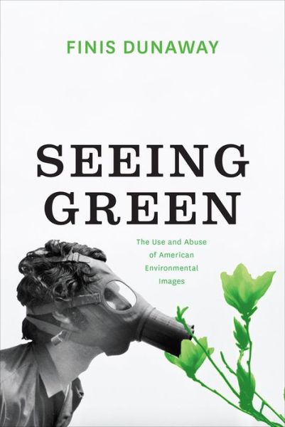 Cover for Finis Dunaway · Seeing Green: The Use and Abuse of American Environmental Images (Paperback Book) (2018)