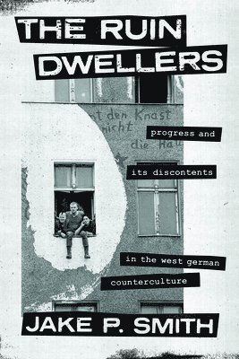 Cover for Jake P. Smith · The Ruin Dwellers: Progress and Its Discontents in the West German Counterculture (Paperback Book) (2025)