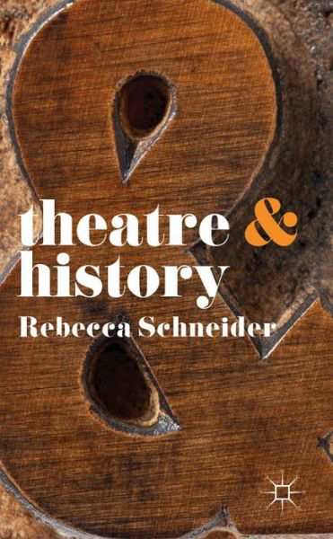 Theatre and History - Theatre And - Rebecca Schneider - Livres - Bloomsbury Publishing PLC - 9780230246614 - 2 octobre 2014