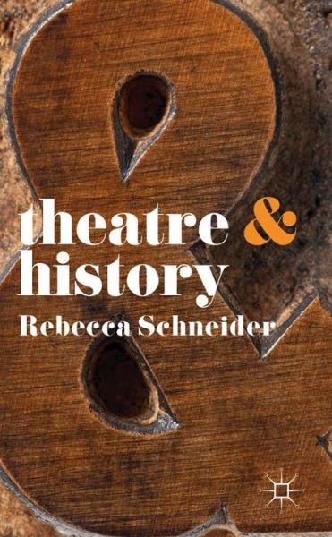 Theatre and History - Theatre And - Rebecca Schneider - Livros - Bloomsbury Publishing PLC - 9780230246614 - 2 de outubro de 2014