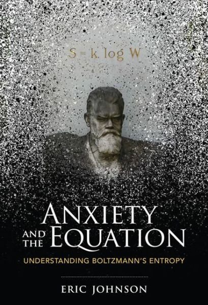 Cover for Johnson, Eric (Mount St. Joseph University) · Anxiety and the Equation: Understanding Boltzmann's Entropy - Anxiety and the Equation (Hardcover Book) (2018)